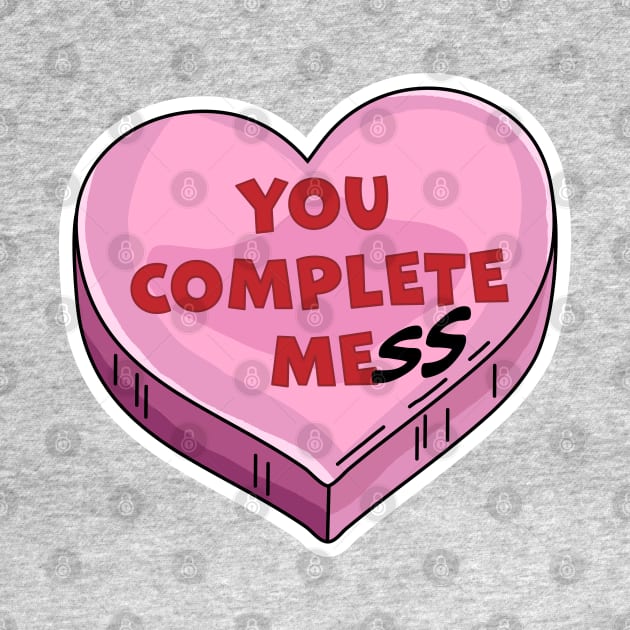 You Complete Mess - You Complete Me - Funny Valentines Day by OrangeMonkeyArt